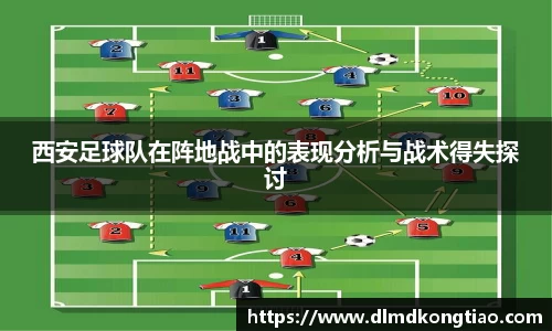 西安足球队在阵地战中的表现分析与战术得失探讨