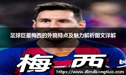 足球巨星梅西的外貌特点及魅力解析图文详解